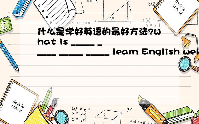 什么是学好英语的最好方法?What is _____ _____ _____ _____ learn English well