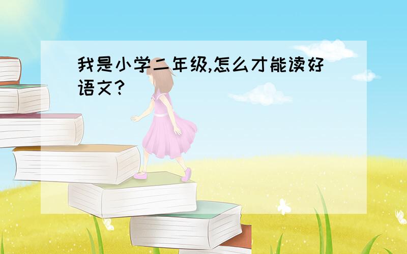 我是小学二年级,怎么才能读好语文?