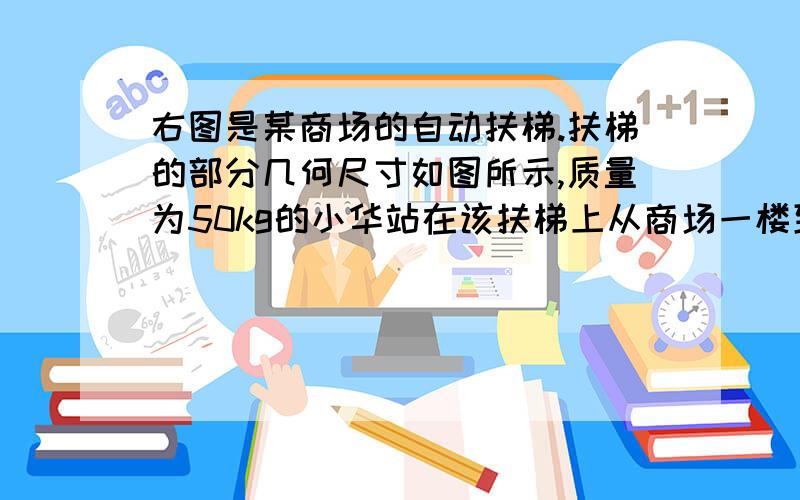 右图是某商场的自动扶梯.扶梯的部分几何尺寸如图所示,质量为50kg的小华站在该扶梯上从商场一楼到二楼．为什么所有答案都是扶梯人数增多,效率会变大