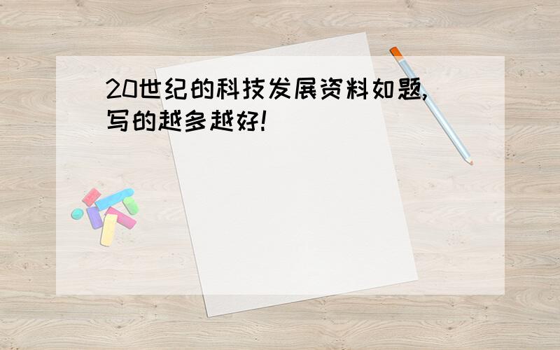 20世纪的科技发展资料如题,写的越多越好!