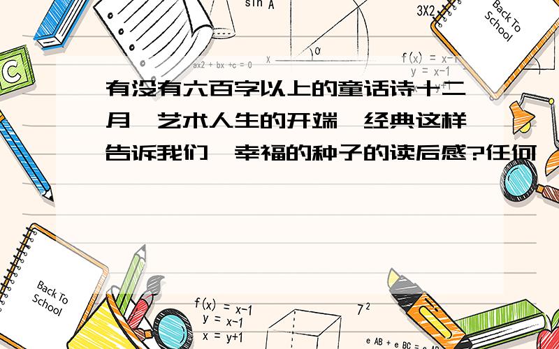 有没有六百字以上的童话诗十二月、艺术人生的开端、经典这样告诉我们、幸福的种子的读后感?任何一个,谢