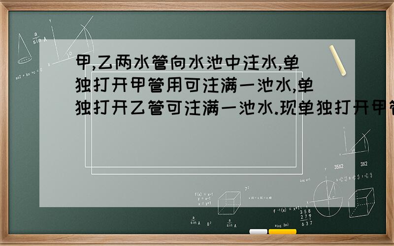 甲,乙两水管向水池中注水,单独打开甲管用可注满一池水,单独打开乙管可注满一池水.现单独打开甲管后,乙管也开始工作,需多长时间可注满一池水?