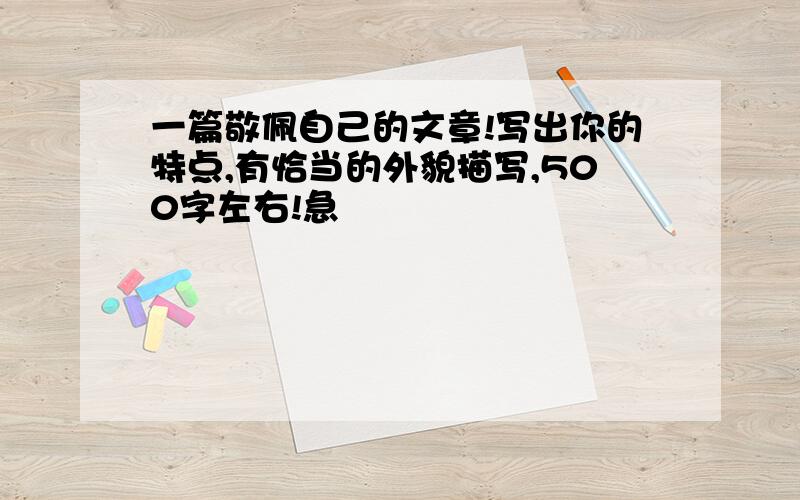 一篇敬佩自己的文章!写出你的特点,有恰当的外貌描写,500字左右!急