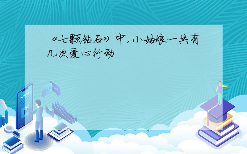 《七颗钻石》中,小姑娘一共有几次爱心行动