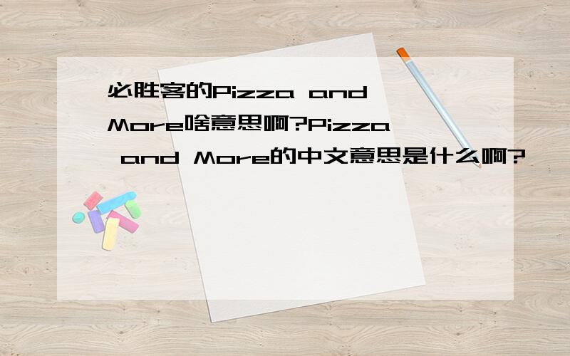 必胜客的Pizza and More啥意思啊?Pizza and More的中文意思是什么啊?