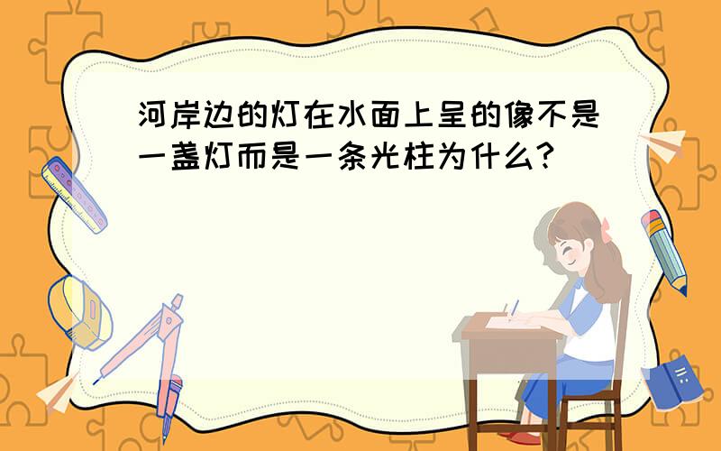 河岸边的灯在水面上呈的像不是一盏灯而是一条光柱为什么?