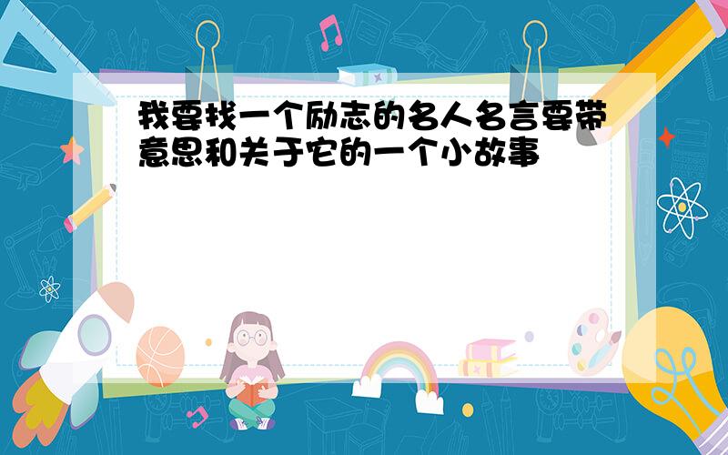 我要找一个励志的名人名言要带意思和关于它的一个小故事