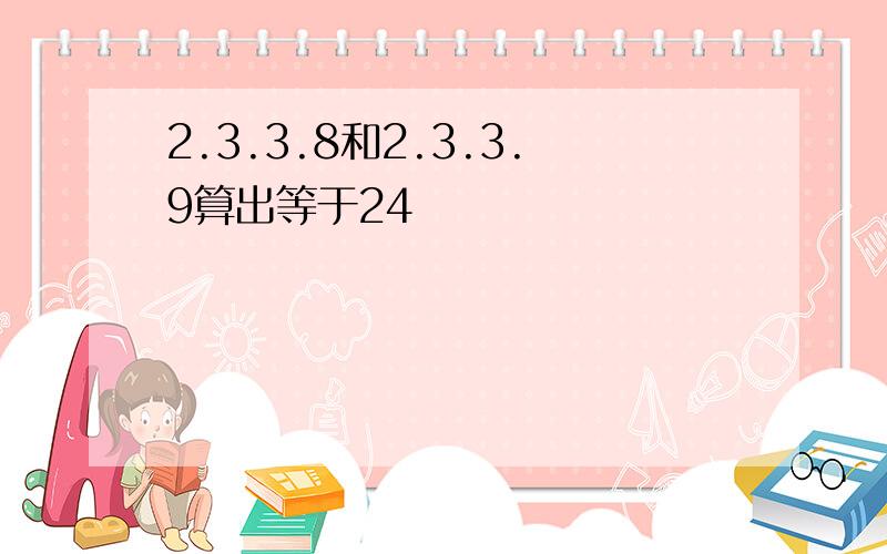 2.3.3.8和2.3.3.9算出等于24