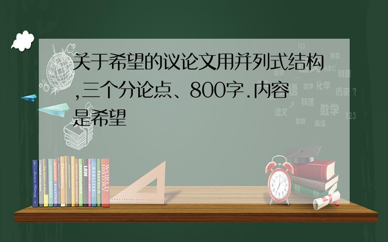 关于希望的议论文用并列式结构,三个分论点、800字.内容是希望