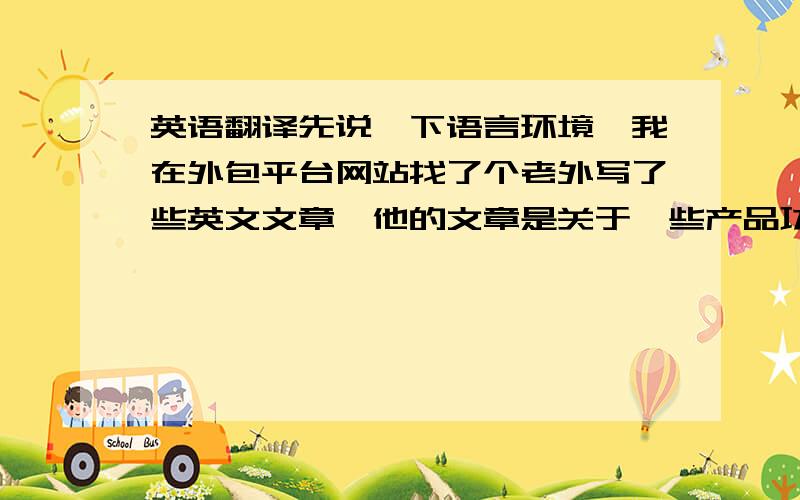 英语翻译先说一下语言环境,我在外包平台网站找了个老外写了些英文文章,他的文章是关于一些产品功能的论述.我发现他写的某些功能过于简单,仅仅一两句话,下面是我想告诉他的话,只要意