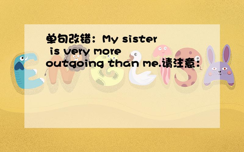 单句改错：My sister is very more outgoing than me.请注意：