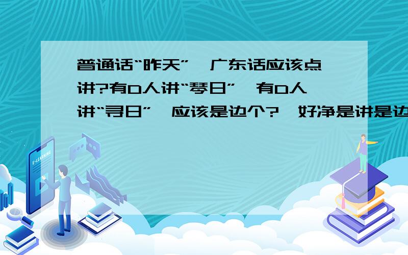 普通话“昨天”,广东话应该点讲?有D人讲“琴日”,有D人讲“寻日”,应该是边个?唔好净是讲是边个是边个唔是,最好引经据典,或者俾个链接睇下都好.