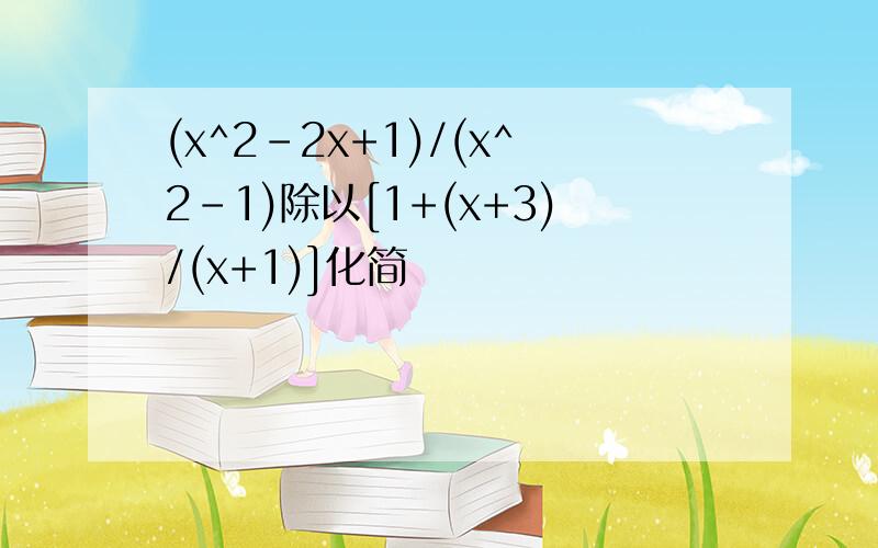 (x^2-2x+1)/(x^2-1)除以[1+(x+3)/(x+1)]化简