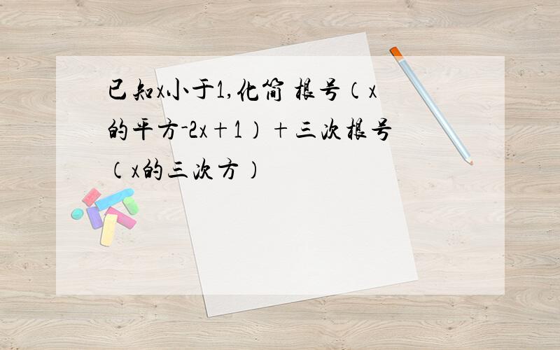 已知x小于1,化简 根号（x的平方-2x+1）+三次根号（x的三次方）