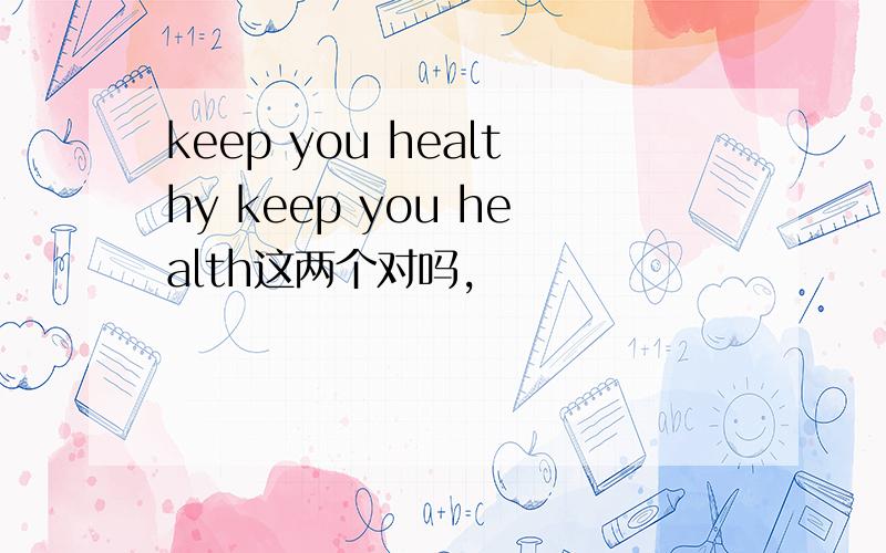 keep you healthy keep you health这两个对吗,