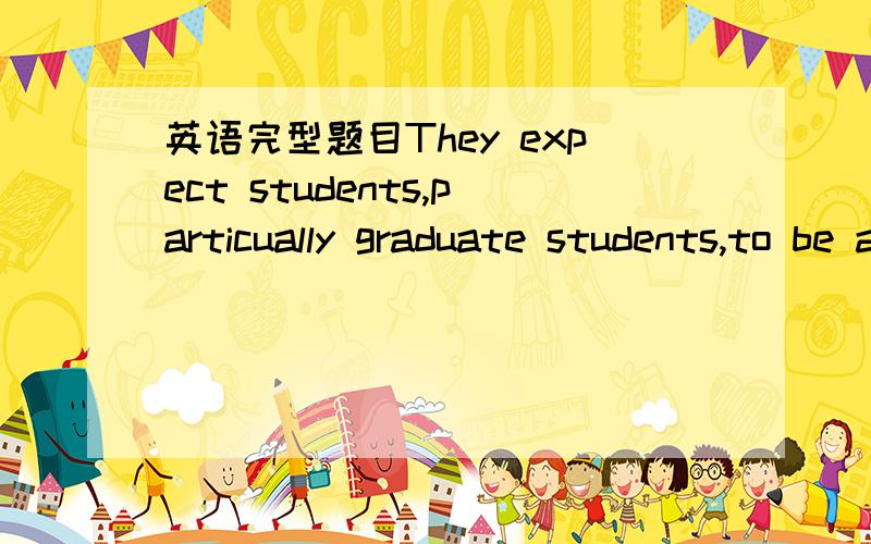 英语完型题目They expect students,particually graduate students,to be able to exhaust the reference ()in the library.A source B collections选项答案为A 详细说明理由