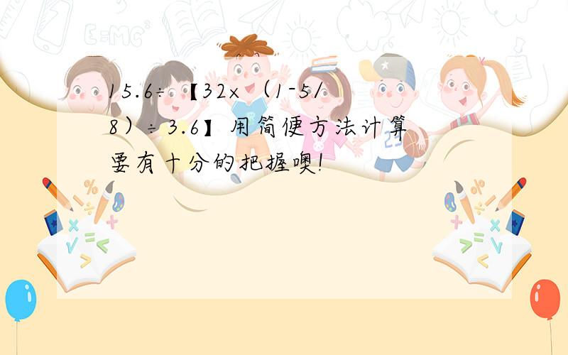 15.6÷【32×（1-5/8）÷3.6】用简便方法计算要有十分的把握噢!