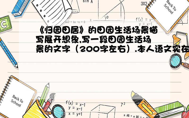 《归园田居》的田园生活场景描写展开想象,写一段田园生活场景的文字（200字左右）.本人语文实在懒得可以.这是今天的作业,明天要交!