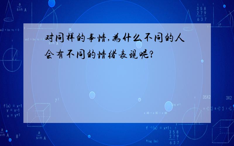 对同样的事情,为什么不同的人会有不同的情绪表现呢?