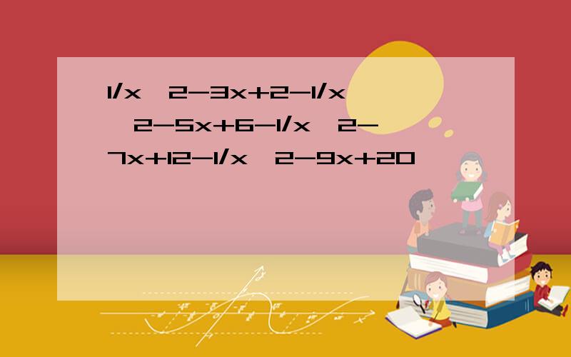 1/x^2-3x+2-1/x^2-5x+6-1/x^2-7x+12-1/x^2-9x+20