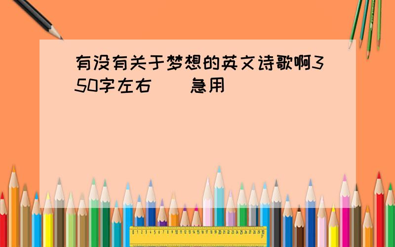 有没有关于梦想的英文诗歌啊350字左右``急用`