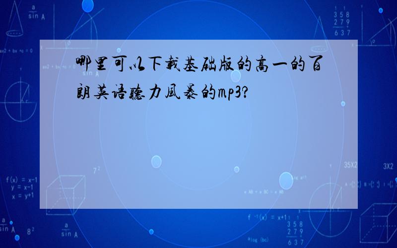 哪里可以下载基础版的高一的百朗英语听力风暴的mp3?