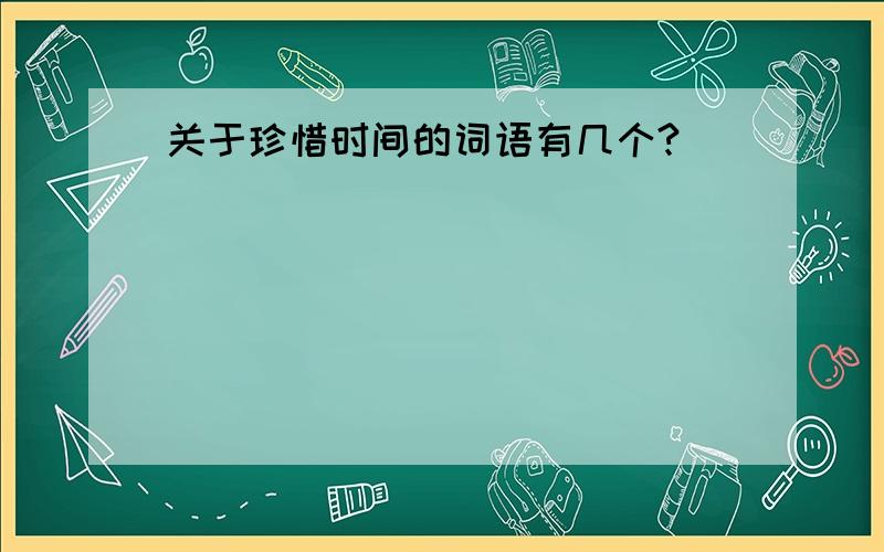 关于珍惜时间的词语有几个?