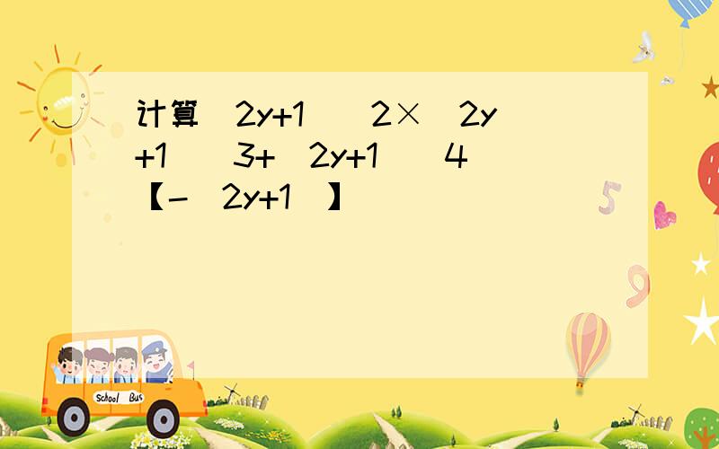 计算(2y+1)^2×(2y+1)^3+(2y+1)^4【-(2y+1)】