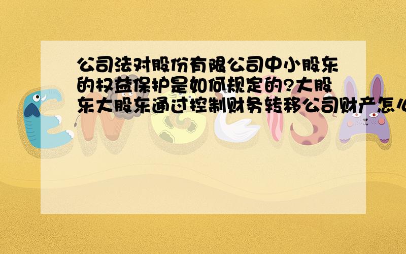 公司法对股份有限公司中小股东的权益保护是如何规定的?大股东大股东通过控制财务转移公司财产怎么办?