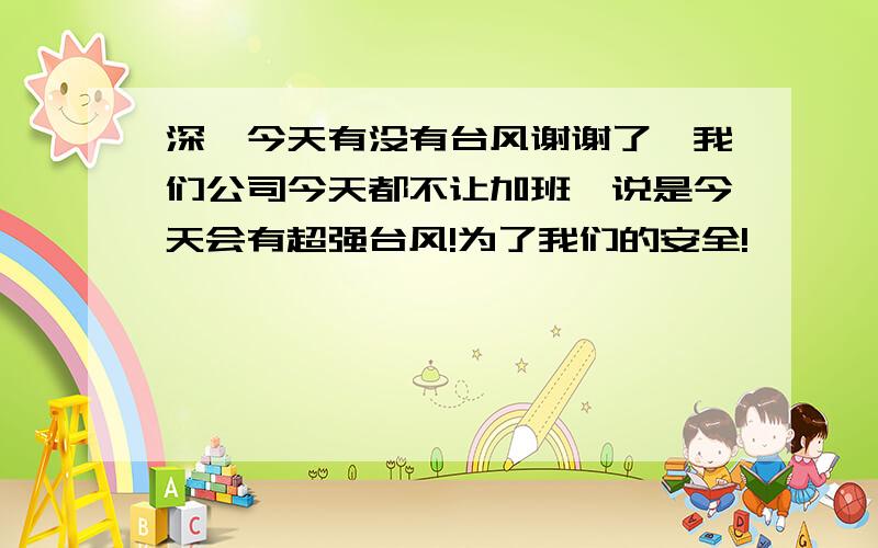 深圳今天有没有台风谢谢了,我们公司今天都不让加班,说是今天会有超强台风!为了我们的安全!