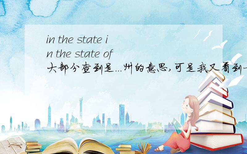 in the state in the state of大部分查到是...州的意思,可是我又看到一个问题:http://zhidao.baidu.com/question/86776982.html,这里的when you are always in the state of win or lose.似乎又不是这个意思,是怎么回事?