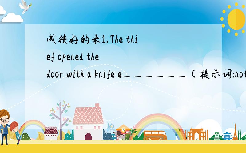 成绩好的来1,The thief opened the door with a knife e______(提示词：not hard,without difficulty)2,It _____(rain) a lot in summer in our hometown.3,I'm frightened of _____(travel) by plane.4,It's so cloudy.I think it ______(rain).5,The manager