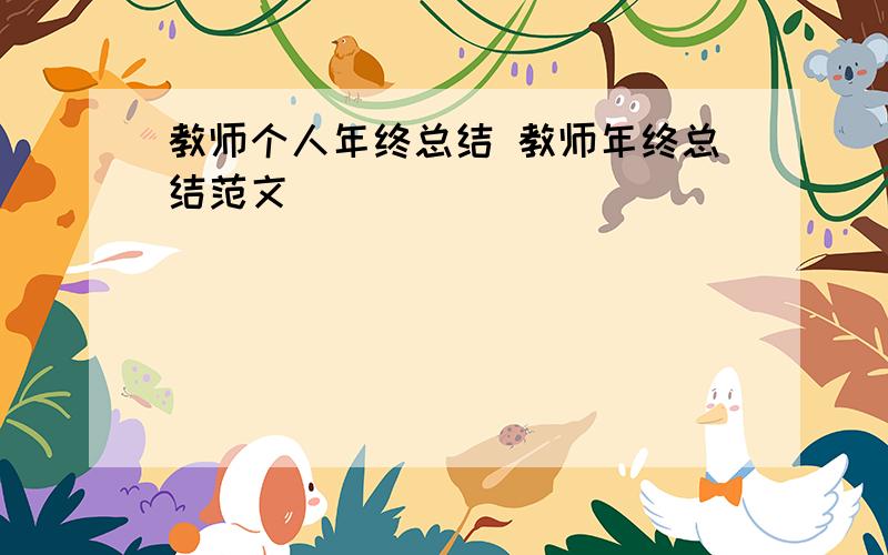 教师个人年终总结 教师年终总结范文