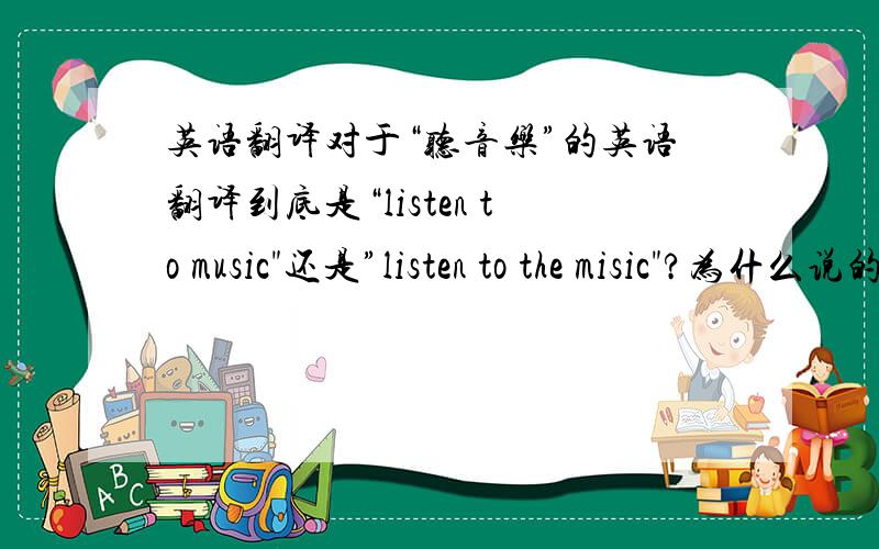 英语翻译对于“听音乐”的英语翻译到底是“listen to music