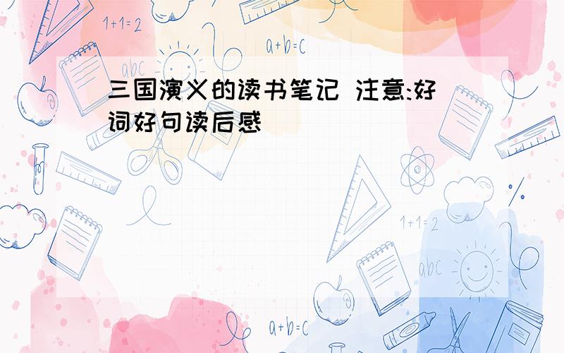 三国演义的读书笔记 注意:好词好句读后感