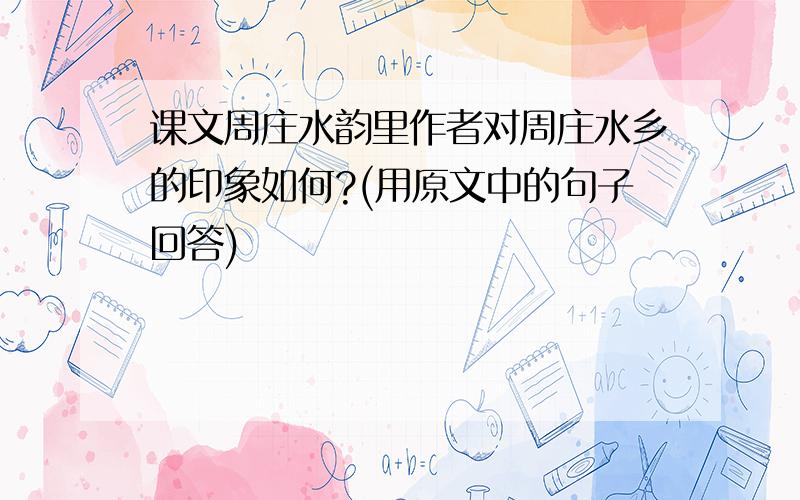 课文周庄水韵里作者对周庄水乡的印象如何?(用原文中的句子回答)