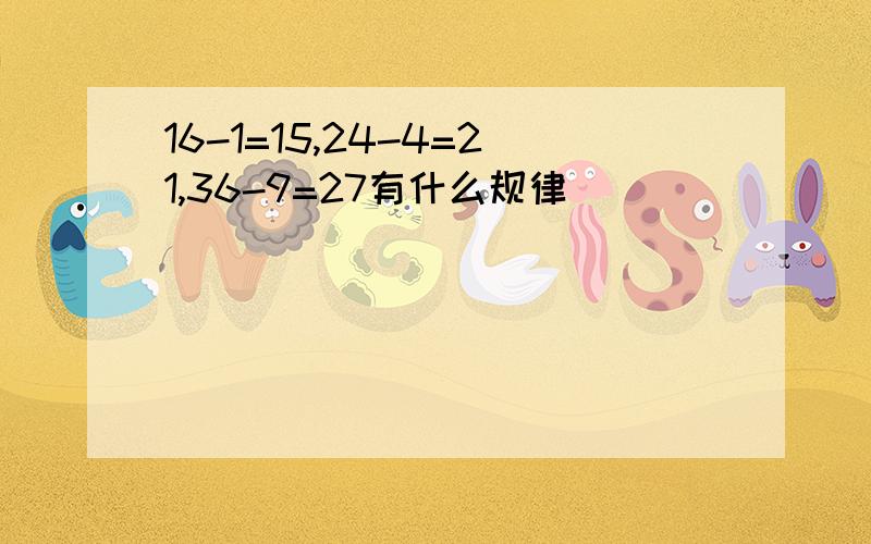 16-1=15,24-4=21,36-9=27有什么规律