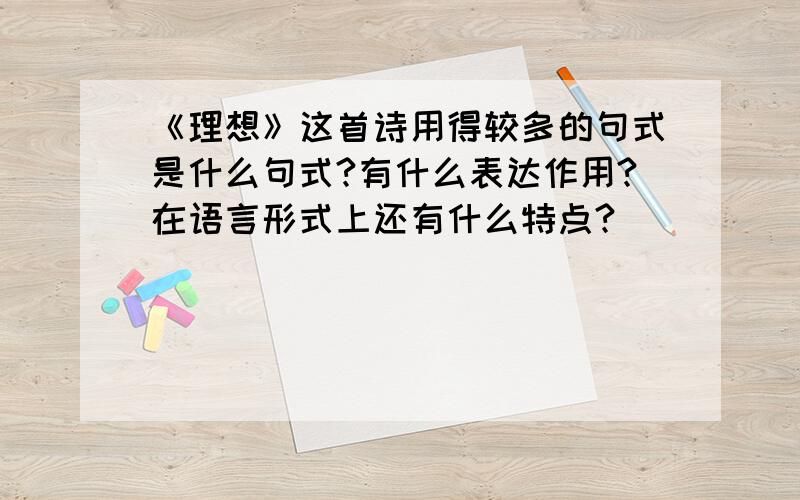 《理想》这首诗用得较多的句式是什么句式?有什么表达作用?在语言形式上还有什么特点?