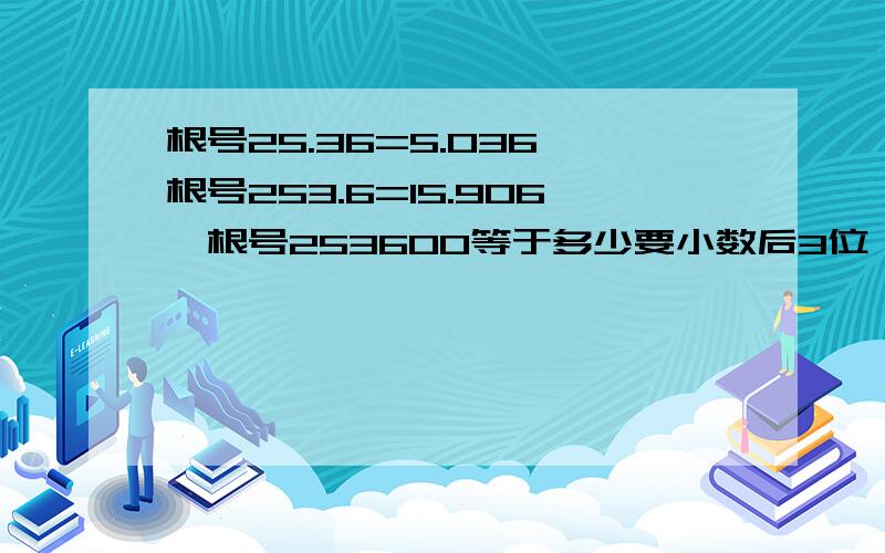 根号25.36=5.036,根号253.6=15.906,根号253600等于多少要小数后3位,有的来,q号留下5q币十万火急