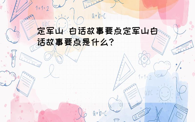 定军山 白话故事要点定军山白话故事要点是什么?