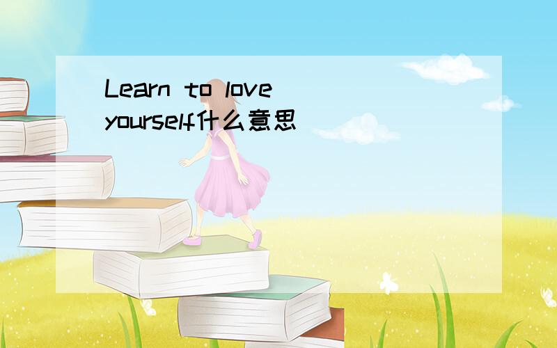 Learn to love yourself什么意思