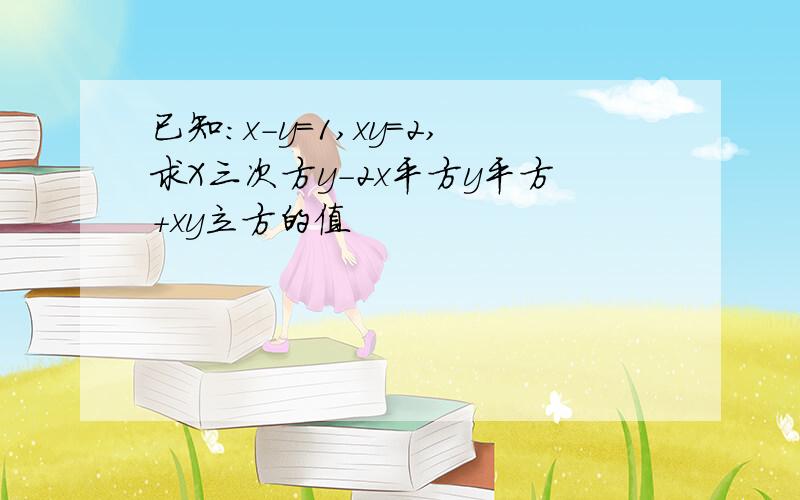 已知:x-y=1,xy=2,求X三次方y-2x平方y平方+xy立方的值