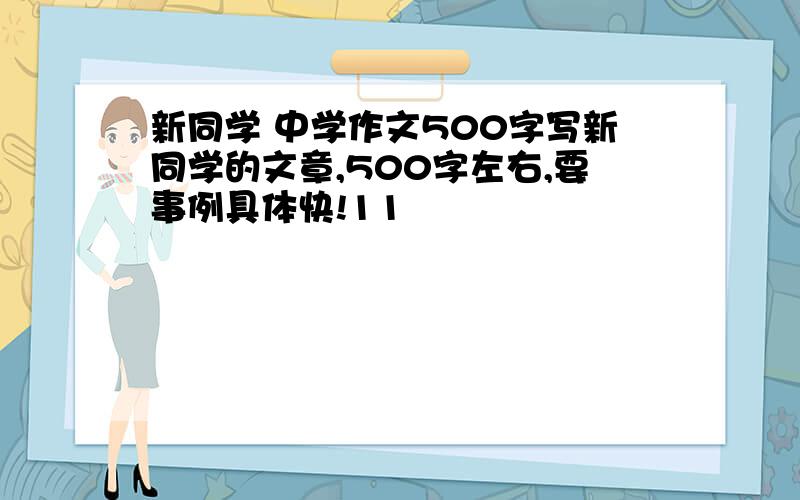 新同学 中学作文500字写新同学的文章,500字左右,要事例具体快!11