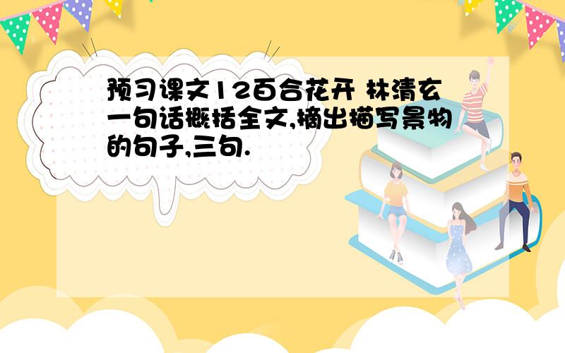 预习课文12百合花开 林清玄一句话概括全文,摘出描写景物的句子,三句.