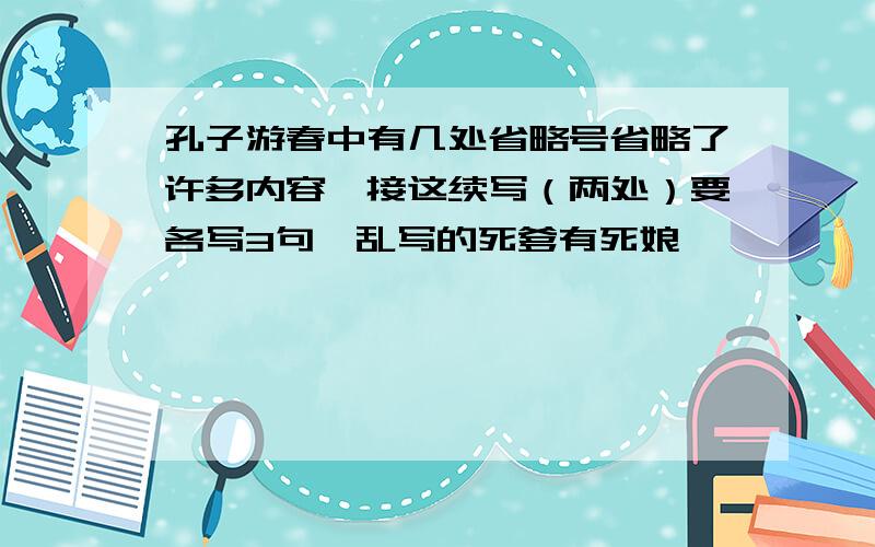 孔子游春中有几处省略号省略了许多内容,接这续写（两处）要各写3句,乱写的死爹有死娘