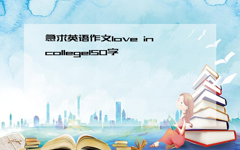 急求英语作文love in college150字