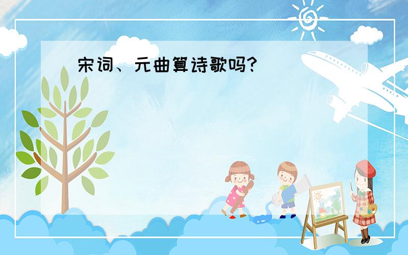 宋词、元曲算诗歌吗?