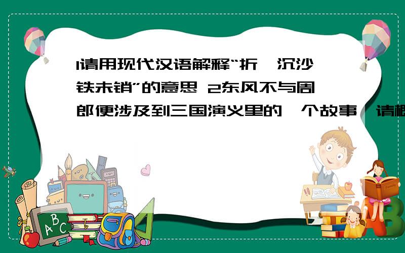 1请用现代汉语解释“折戟沉沙铁未销”的意思 2东风不与周郎便涉及到三国演义里的一个故事,请概括.孟母不欺子中3欲啖女的啖是什么意思4教之不信也的信是什么意思5明不企业的明是什么