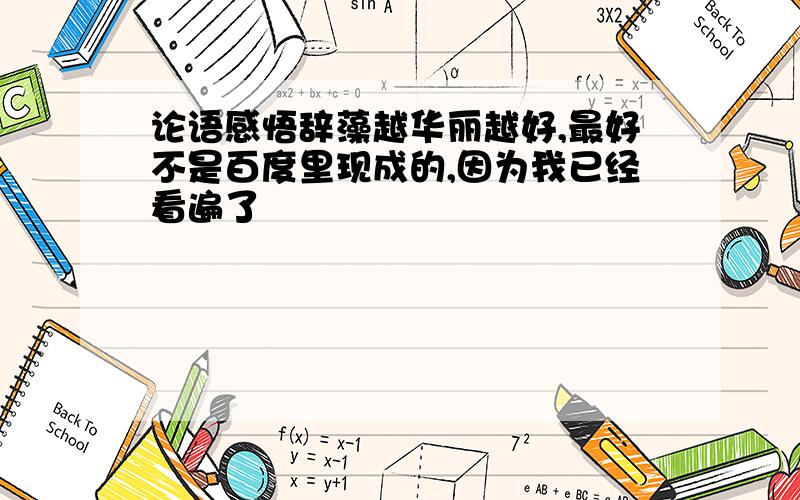 论语感悟辞藻越华丽越好,最好不是百度里现成的,因为我已经看遍了