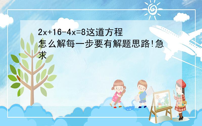 2x+16-4x=8这道方程怎么解每一步要有解题思路!急求